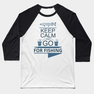 KEEP CALM AND GO FOR FISHING Baseball T-Shirt